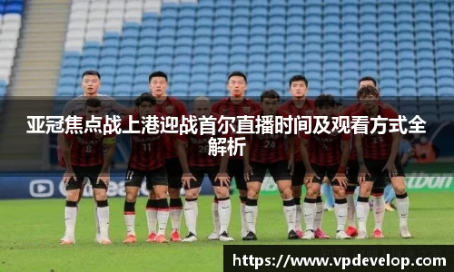 亚冠焦点战上港迎战首尔直播时间及观看方式全解析