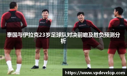 泰国与伊拉克23岁足球队对决前瞻及胜负预测分析